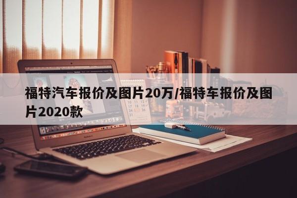 福特汽车报价及图片20万/福特车报价及图片2020款