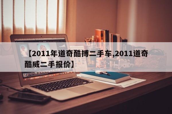 【2011年道奇酷搏二手车,2011道奇酷威二手报价】