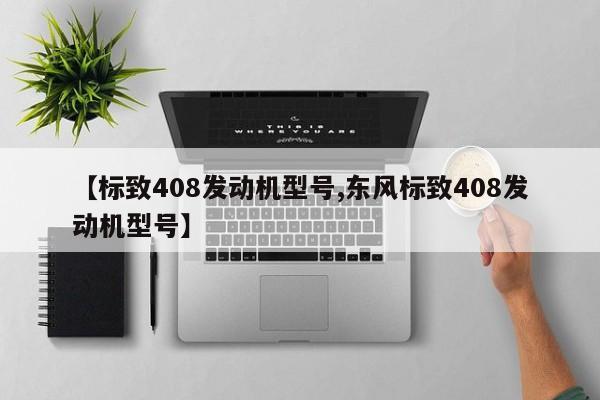 【标致408发动机型号,东风标致408发动机型号】