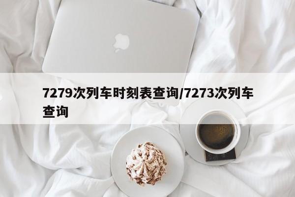 7279次列车时刻表查询/7273次列车查询