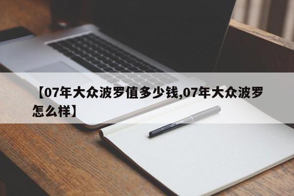 【07年大众波罗值多少钱,07年大众波罗怎么样】