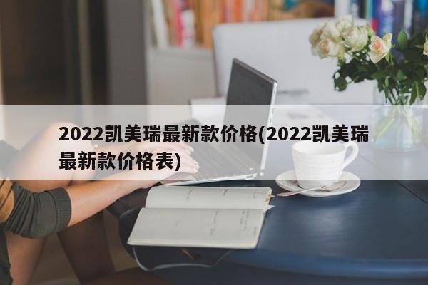 2022凯美瑞最新款价格(2022凯美瑞最新款价格表)