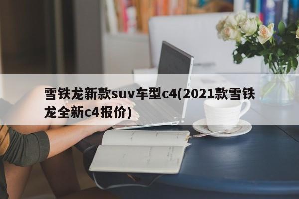 雪铁龙新款suv车型c4(2021款雪铁龙全新c4报价)