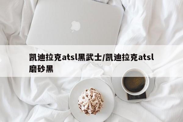 凯迪拉克atsl黑武士/凯迪拉克atsl磨砂黑